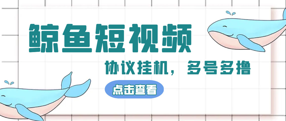 单号300+鲸鱼短视频协议全网首发 多号无限做号独家项目打金(多号协议+教程)-启航资源站