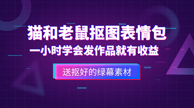 外面收费880的猫和老鼠绿幕抠图表情包视频制作，一条视频变现3w+教程+素材-启航资源站