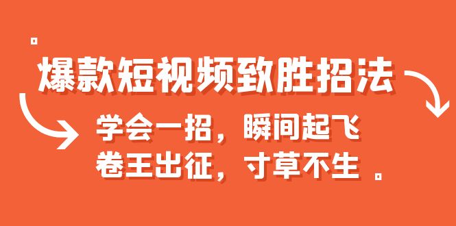 爆款短视频致胜招法，学会一招，瞬间起飞，卷王出征，寸草不生-启航资源站