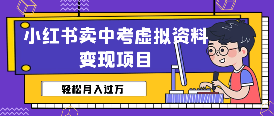 小红书卖中考虚拟资料变现分享课：轻松月入过万（视频+配套资料）-启航资源站