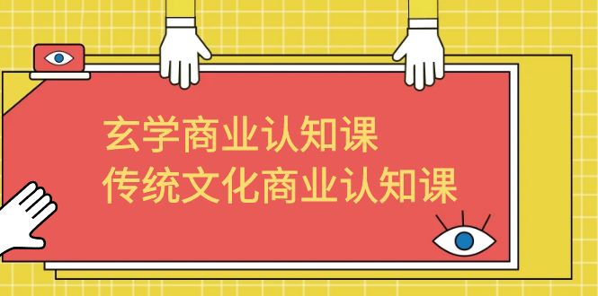 玄学 商业认知课，传统文化商业认知课（43节课）-启航资源站