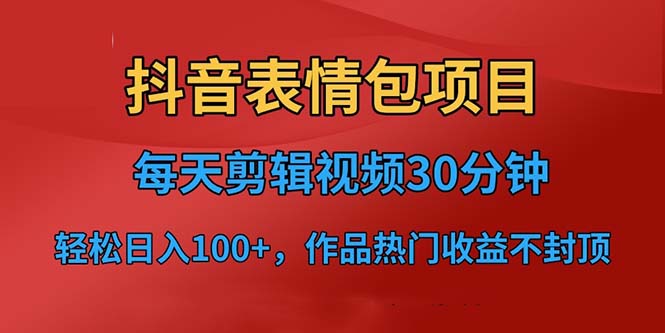 抖音表情包项目，每天剪辑表情包上传短视频平台，日入3位数+已实操跑通-启航资源站