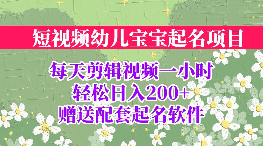 短视频幼儿宝宝起名项目，全程投屏实操，赠送配套软件-启航资源站