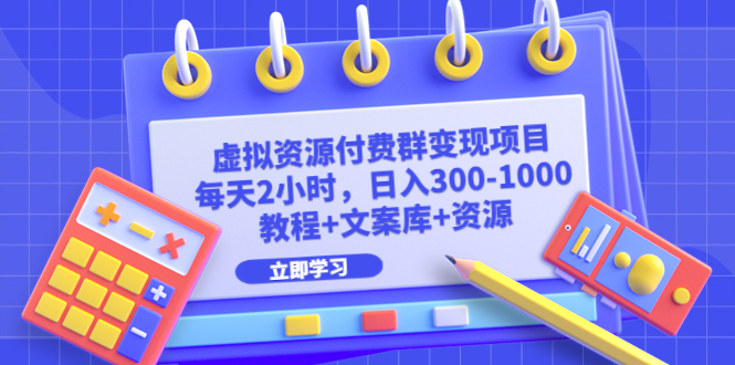 虚拟资源付费群变现项目：每天2小时，日入300-1000+（教程+文案库+资源）-启航资源站