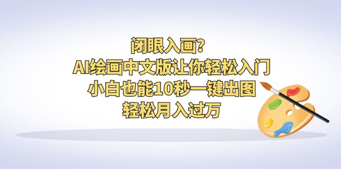 闭眼入画？AI绘画中文版让你轻松入门！小白也能10秒一键出图，轻松月入过万-启航资源站