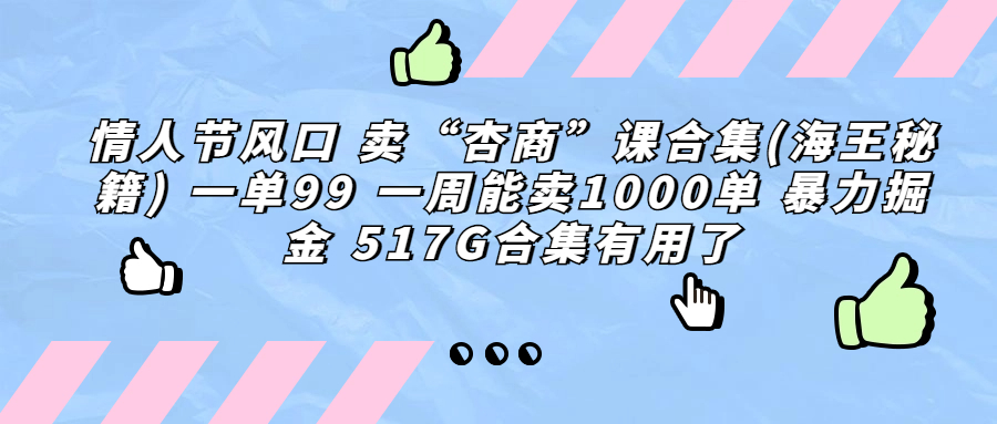 情人节风口 卖“杏商”课合集(海王秘籍) 一单99 一周能卖1000单 暴…-启航资源站