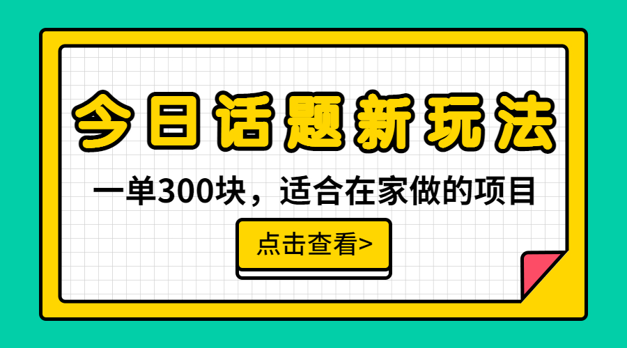 一单300块，今日话题全新玩法，无需剪辑配音，无脑搬运，接广告月入过万-启航资源站