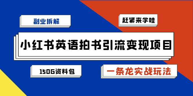 副业拆解：小红书英语拍书引流变现项目【一条龙实战玩法+150G资料包】-启航资源站