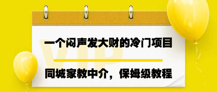 一个闷声发大财的冷门项目，同城家教中介，操作简单，一个月变现7000+-启航资源站