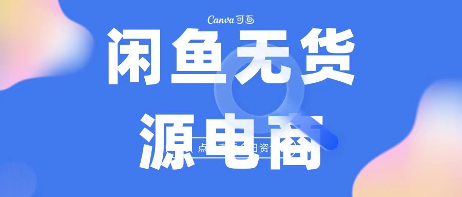 2023最强蓝海项目，闲鱼无货源电商，无风险易上手月赚10000 见效快-启航资源站