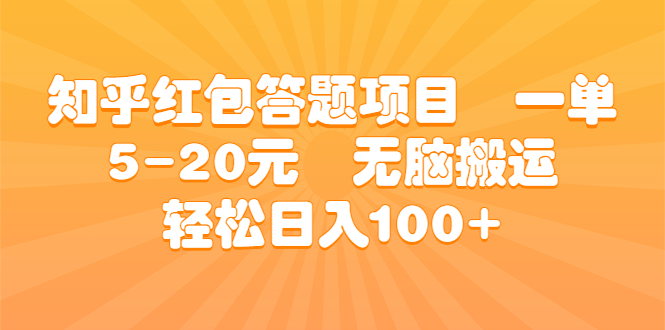 知乎红包答题项目 一单5-20元 无脑搬运 轻松日入100+-启航资源站