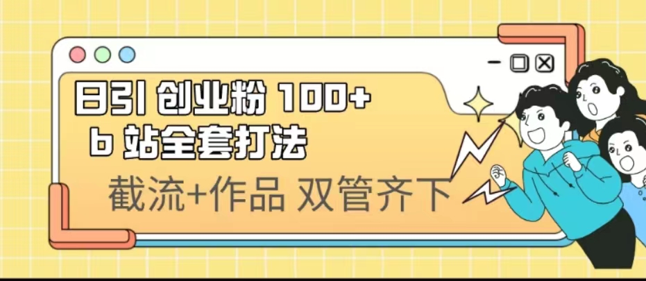 日引创业粉 100+ b 站全套打法【实操视频】-启航资源站