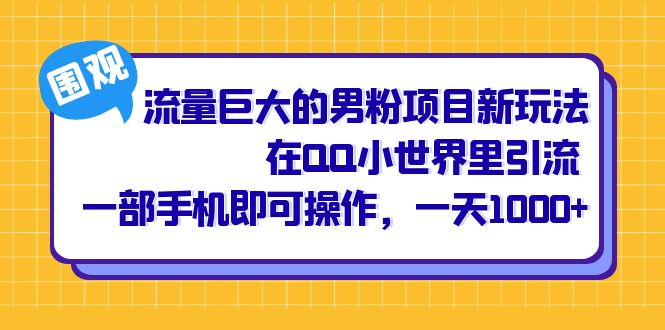 流量巨大的男粉项目新玩法，在QQ小世界里引流 一部手机即可操作，一天1000+-启航资源站