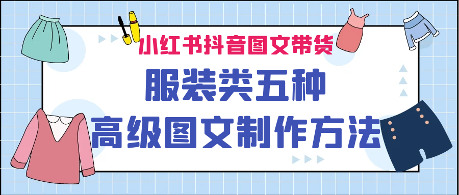 小红书抖音图文带货服装类五种高级图文制作方法-启航资源站