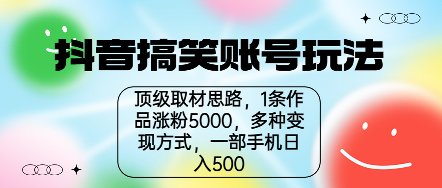 抖音搞笑账号玩法，顶级取材思路，1条作品涨粉5000，一部手机日入500-启航资源站