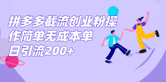 拼多多截流创业粉操作简单无成本单日引流200+-启航资源站