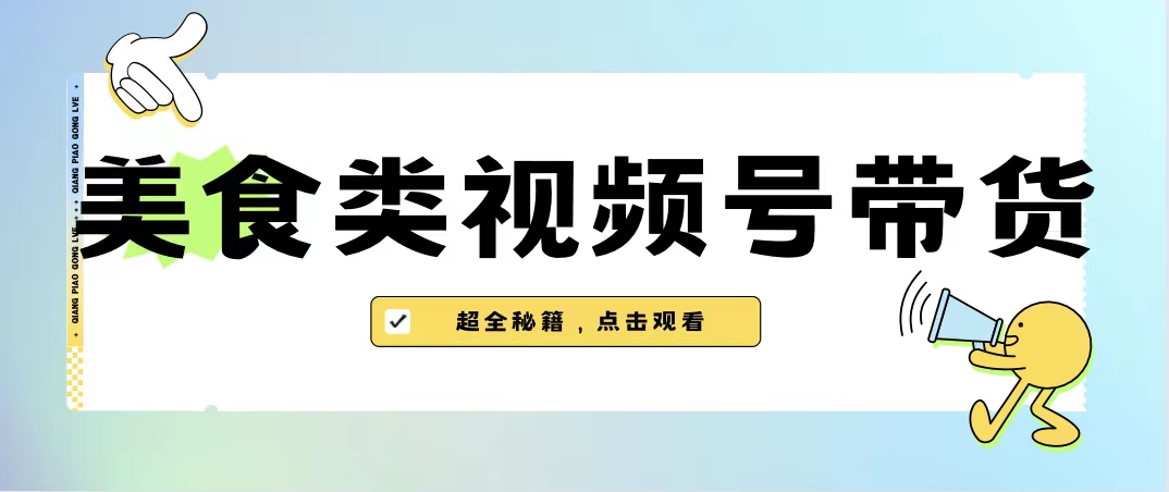 美食类视频号带货【内含去重方法】-启航资源站