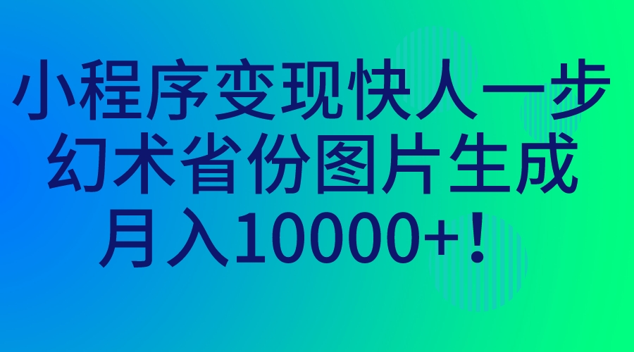 小程序变现快人一步，幻术省份图片生成，月入10000+！-启航资源站