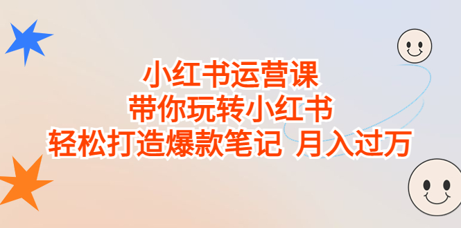 小红书运营课，带你玩转小红书，轻松打造爆款笔记 月入过万-启航资源站