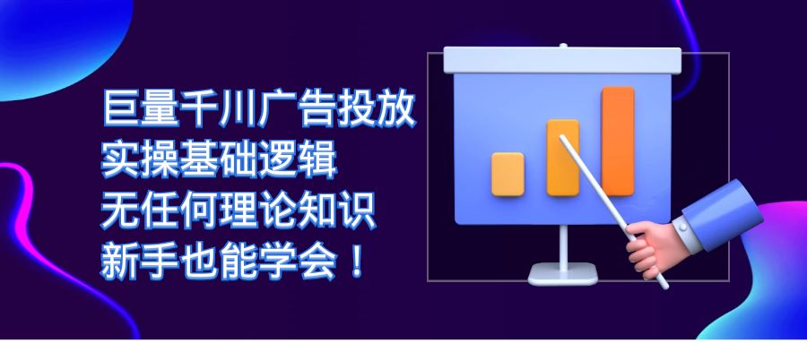 巨量千川广告投放：实操基础逻辑，无任何理论知识，新手也能学会！-启航资源站