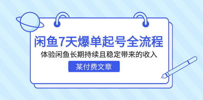 某付费文章：闲鱼7天爆单起号全流程，体验闲鱼长期持续且稳定带来的收入-启航资源站