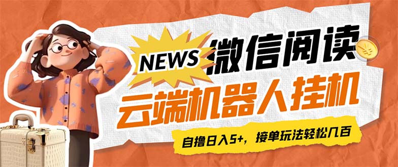 最新微信阅读多平台云端挂机全自动脚本，单号利润5+，接单玩法日入500+…-启航资源站