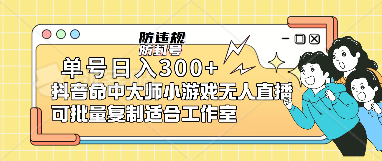 单号日入300+抖音命中大师小游戏无人直播（防封防违规）可批量复制适合…-启航资源站