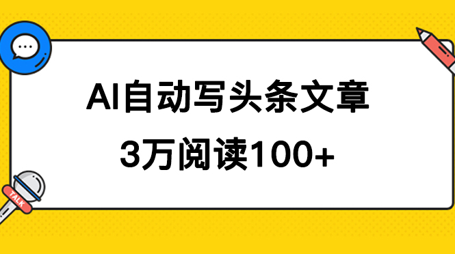 AI自动写头条号爆文拿收益，3w阅读100块，可多号发爆文-启航资源站