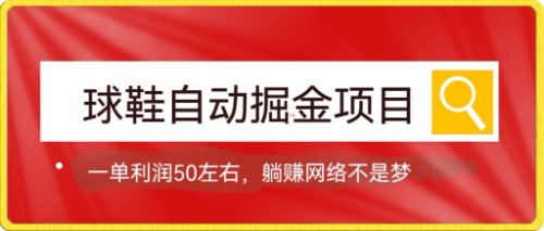 球鞋自动掘金项目，0投资，每单利润50+躺赚变现不是梦-启航资源站