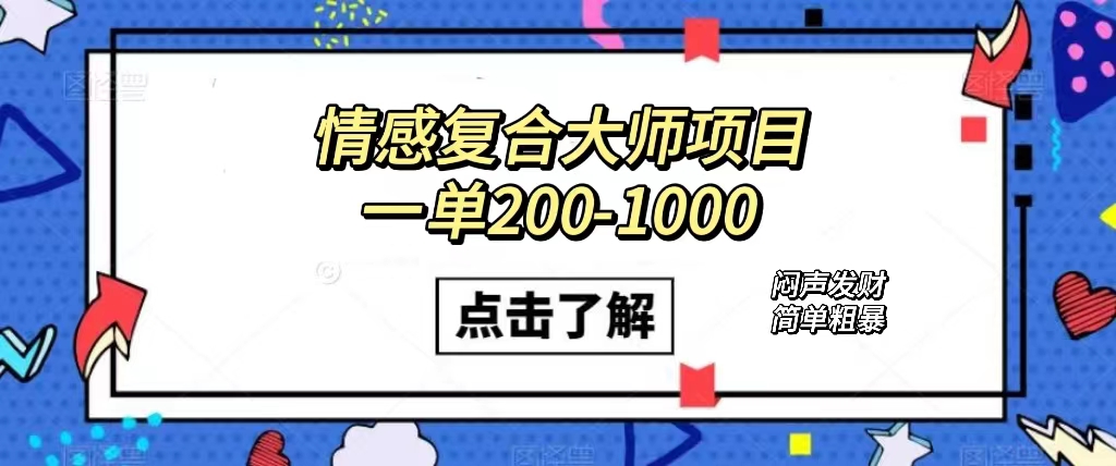 情感复合大师项目，一单200-1000，闷声发财的小生意！简单粗暴（附资料）-启航资源站