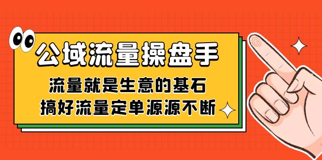 公域流量-操盘手，流量就是生意的基石，搞好流量定单源源不断-启航资源站