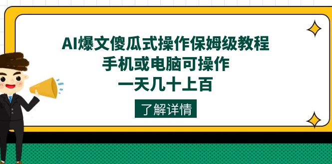 AI爆文傻瓜式操作保姆级教程，手机或电脑可操作，一天几十上百！-启航资源站