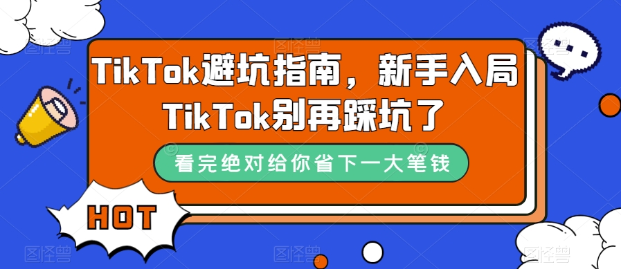 TikTok·避坑指南，新手入局Tk别再踩坑了（10节课）-启航资源站