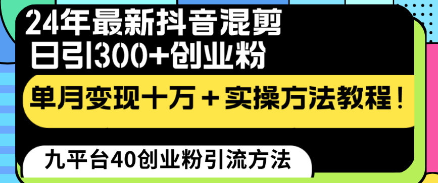 24年最新抖音混剪日引300+创业粉“割韭菜”单月变现十万+实操教程！-启航资源站