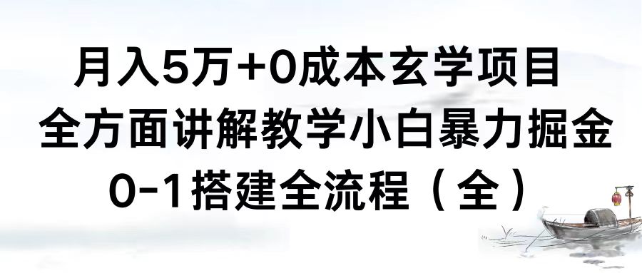 月入5万+0成本玄学项目，全方面讲解教学，0-1搭建全流程（全）小白暴力掘金-启航资源站