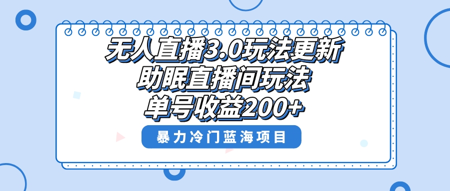 无人直播3.0玩法更新，助眠直播间项目，单号收益200+，暴力冷门蓝海项目！-启航资源站