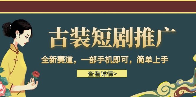 古装短剧推广，全新赛道，一部手机即可，简单上手。-启航资源站