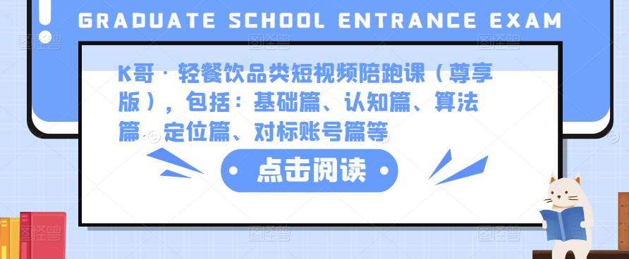 K哥·轻餐饮品类短视频陪跑课（尊享版），包括：基础篇、认知篇、算法篇、定位篇、对标账号篇等-启航资源站