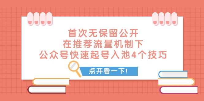 某付费文章 首次无保留公开 在推荐流量机制下 公众号快速起号入池的4个技巧-启航资源站