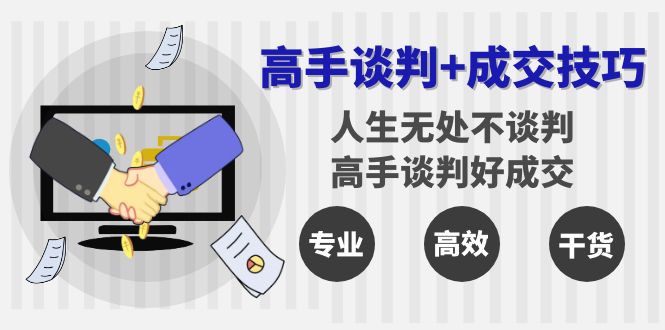 高手谈判+成交技巧：人生无处不谈判，高手谈判好成交（25节课）-启航资源站