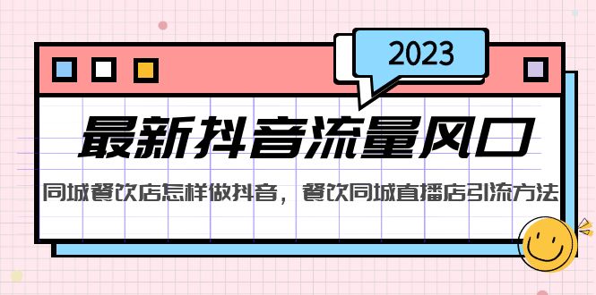 （5195期）2023最新抖音流量风口，同城餐饮店怎样做抖音，餐饮同城直播店引流方法-启航资源站