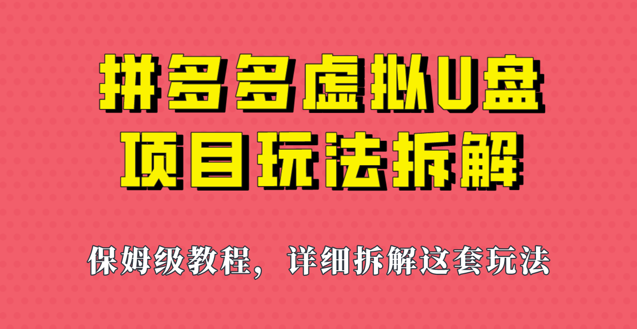 拼多多虚拟U盘项目，保姆级拆解，可多店操作，一天1000左右！-启航资源站