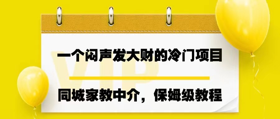 一个闷声发大财的冷门项目，同城家教中介，操作简单，一个月变现7000+，保姆级教程-启航资源站