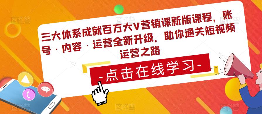 三大体系成就百万大V营销课新版课程，账号·内容·运营全新‭升‬级，助你‭通‬‭关短视‬‭频‬运营之路-启航资源站