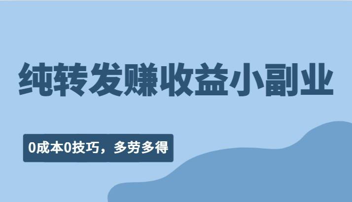 纯转发赚收益型小副业、0成本0技巧，随时随地可做，多劳多得！-启航资源站