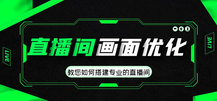 （4681期）直播间画面优化教程，教您如何搭建专业的直播间-价值399元-启航资源站