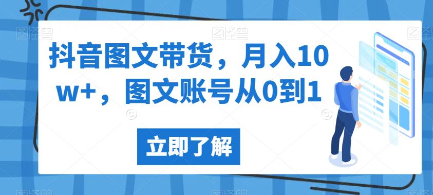 抖音图文带货，月入10w+，图文账号从0到1【揭秘】-启航资源站