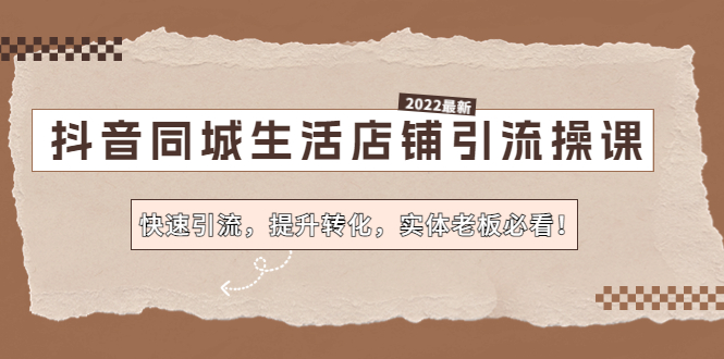 （4501期）抖音同城生活店铺引流操课：快速引流，提升转化，实体老板必看！-启航资源站