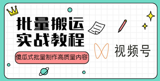 （4762期）视频号批量搬运实战赚钱教程，傻瓜式批量制作高质量内容【附视频教程+PPT】-启航资源站