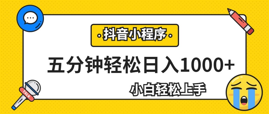 轻松日入1000+，抖音小程序最新思路，每天五分钟，适合0基础小白-启航资源站